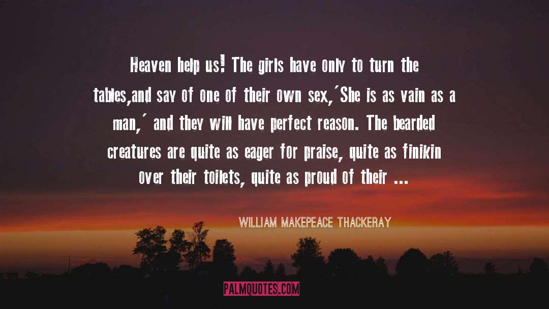 William Makepeace Thackeray Quotes: Heaven help us! The girls