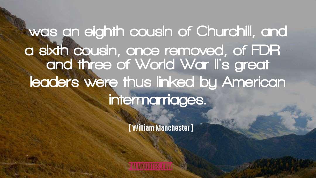 William Manchester Quotes: was an eighth cousin of