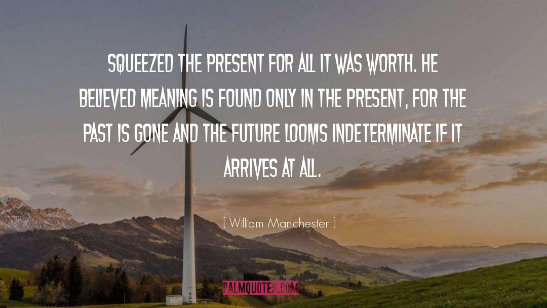 William Manchester Quotes: squeezed the present for all
