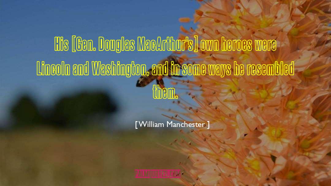 William Manchester Quotes: His [Gen. Douglas MacArthur's] own
