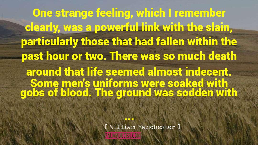 William Manchester Quotes: One strange feeling, which I