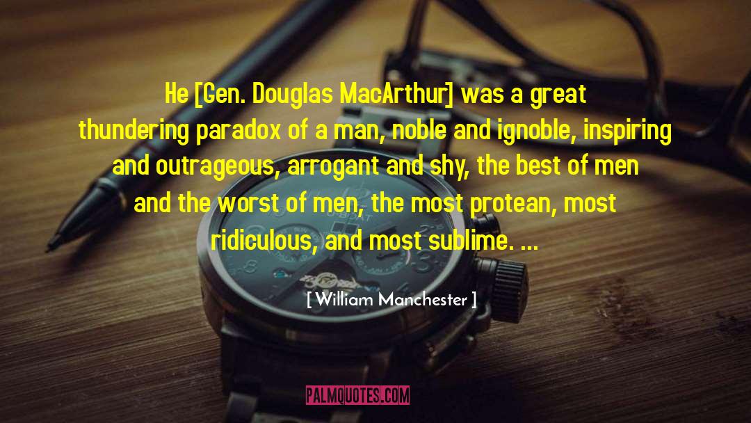 William Manchester Quotes: He [Gen. Douglas MacArthur] was