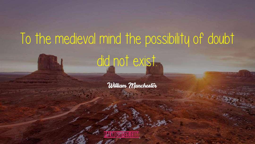 William Manchester Quotes: To the medieval mind the