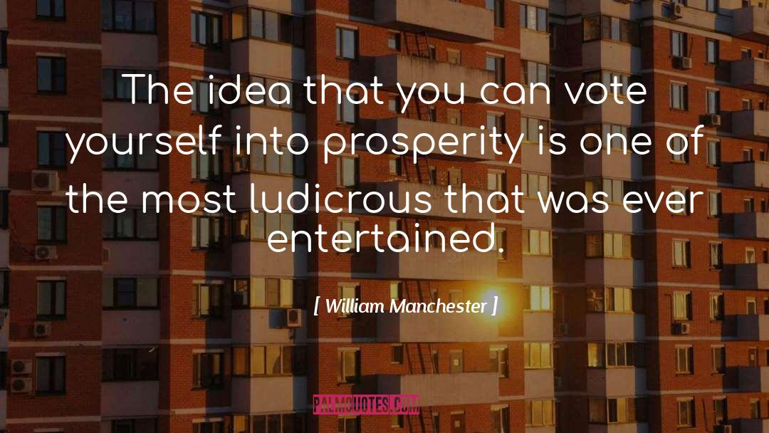 William Manchester Quotes: The idea that you can