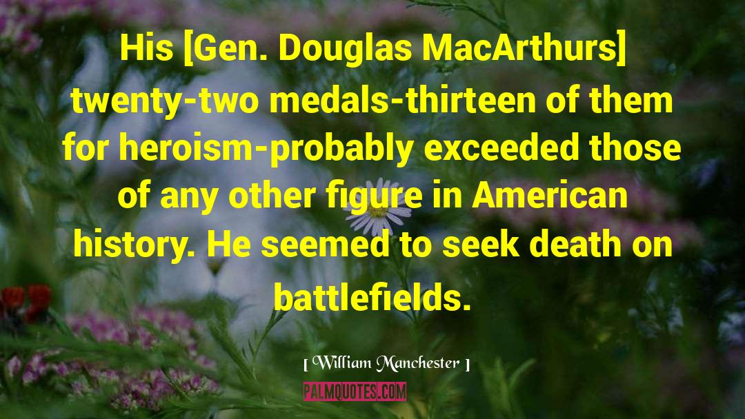 William Manchester Quotes: His [Gen. Douglas MacArthurs] twenty-two