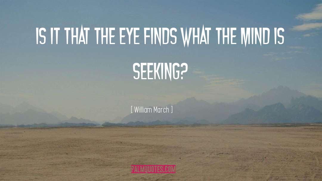 William March Quotes: Is it that the eye