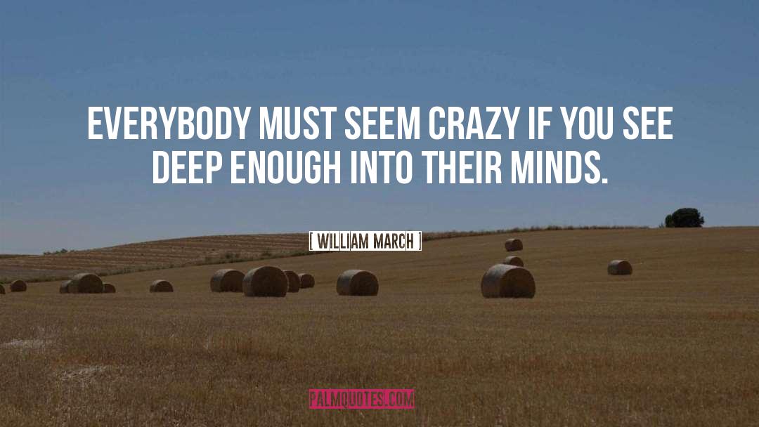 William March Quotes: Everybody must seem crazy if