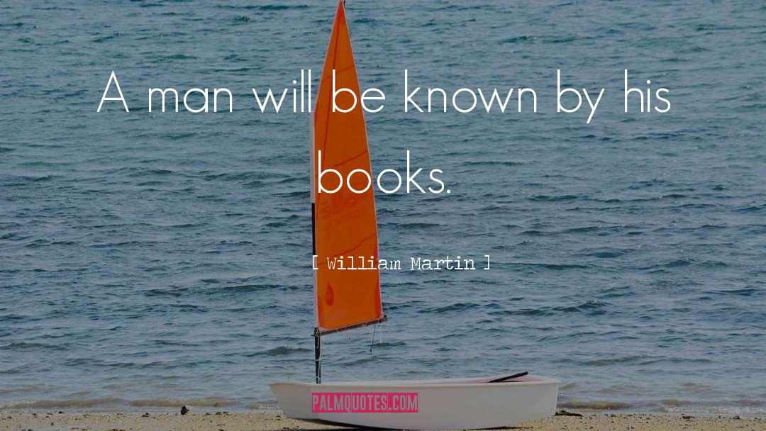 William Martin Quotes: A man will be known