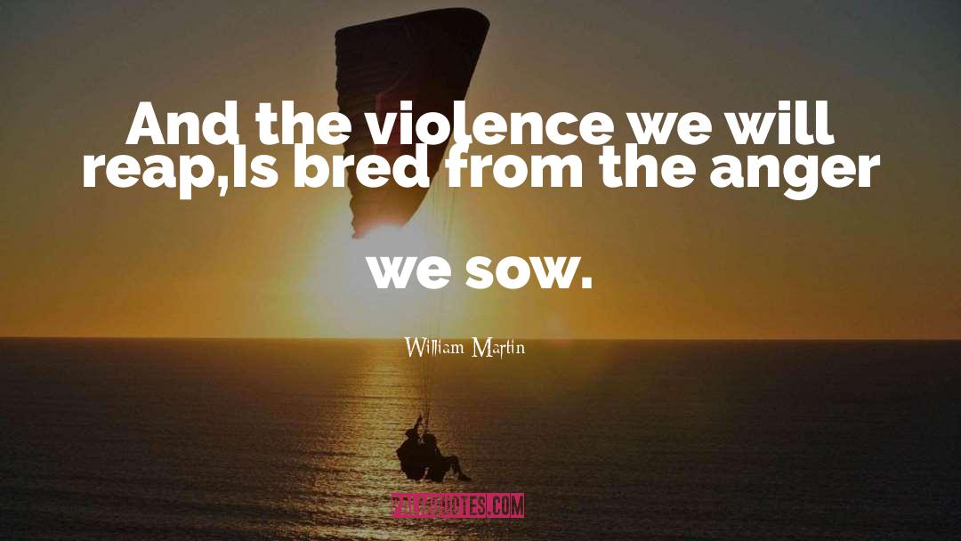 William Martin Quotes: And the violence we will