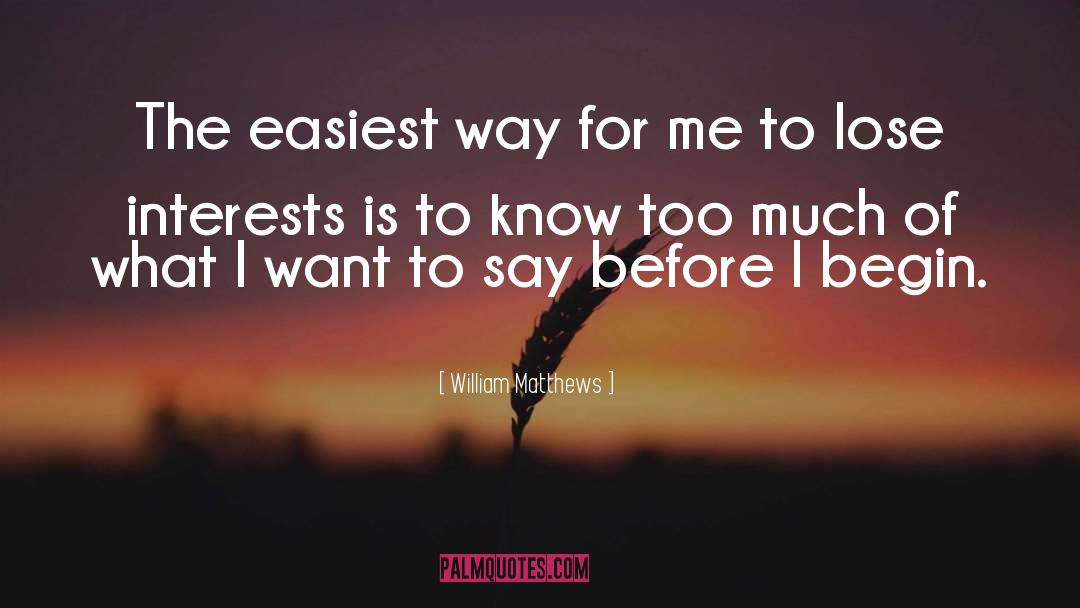 William Matthews Quotes: The easiest way for me