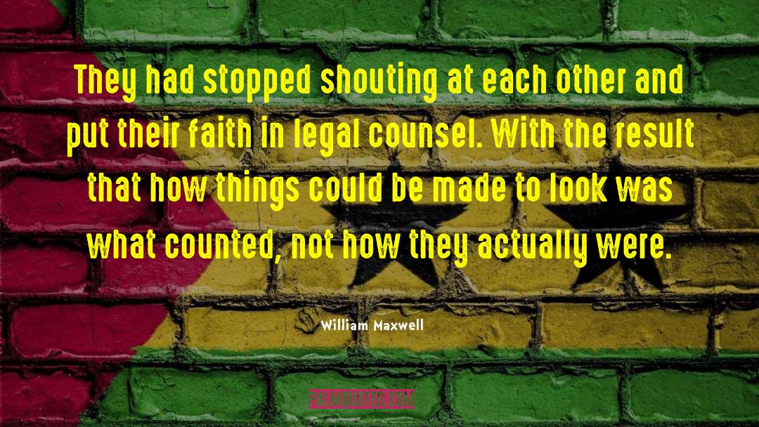 William Maxwell Quotes: They had stopped shouting at