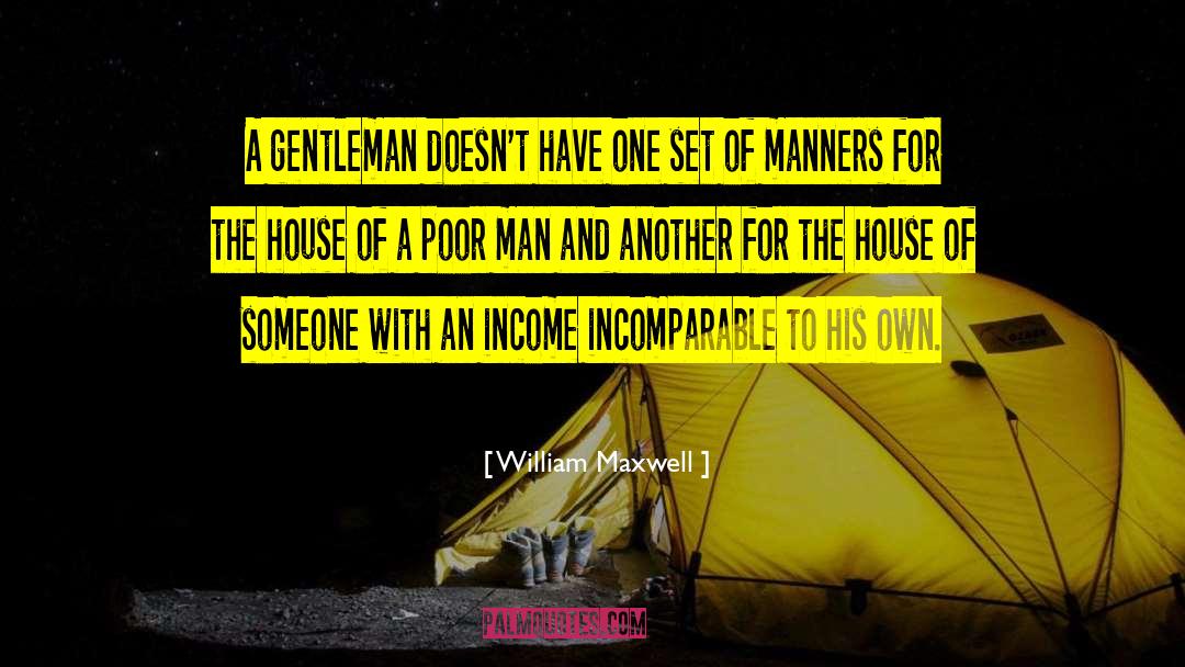 William Maxwell Quotes: A gentleman doesn't have one