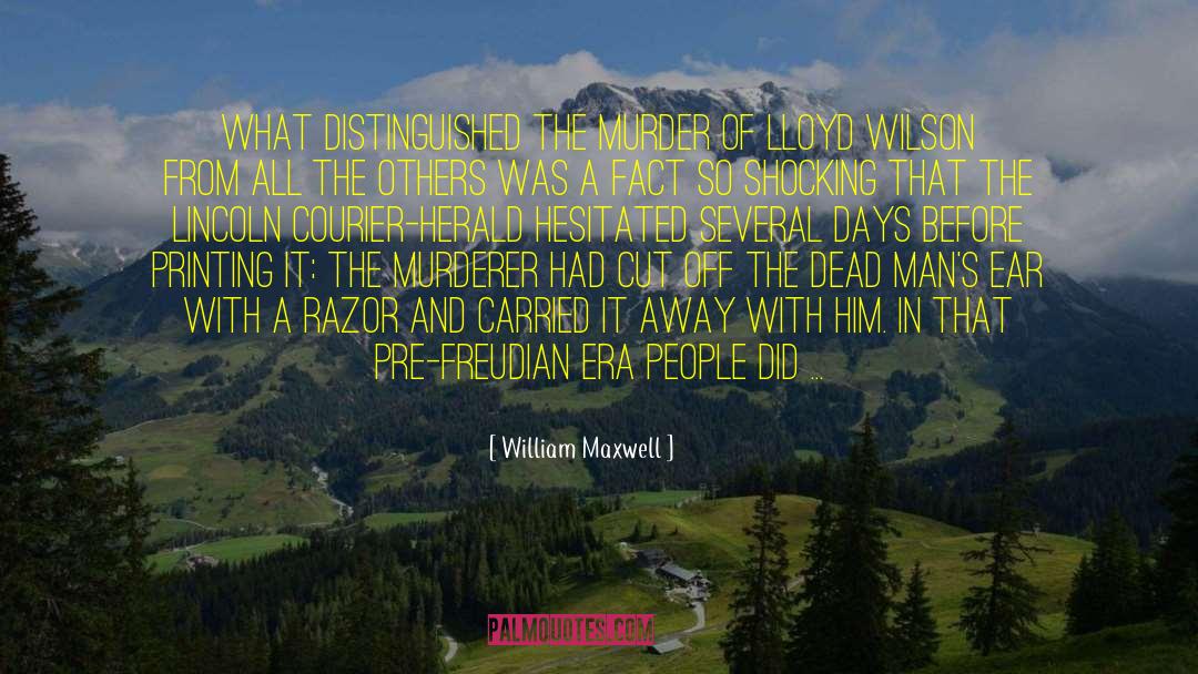 William Maxwell Quotes: What distinguished the murder of