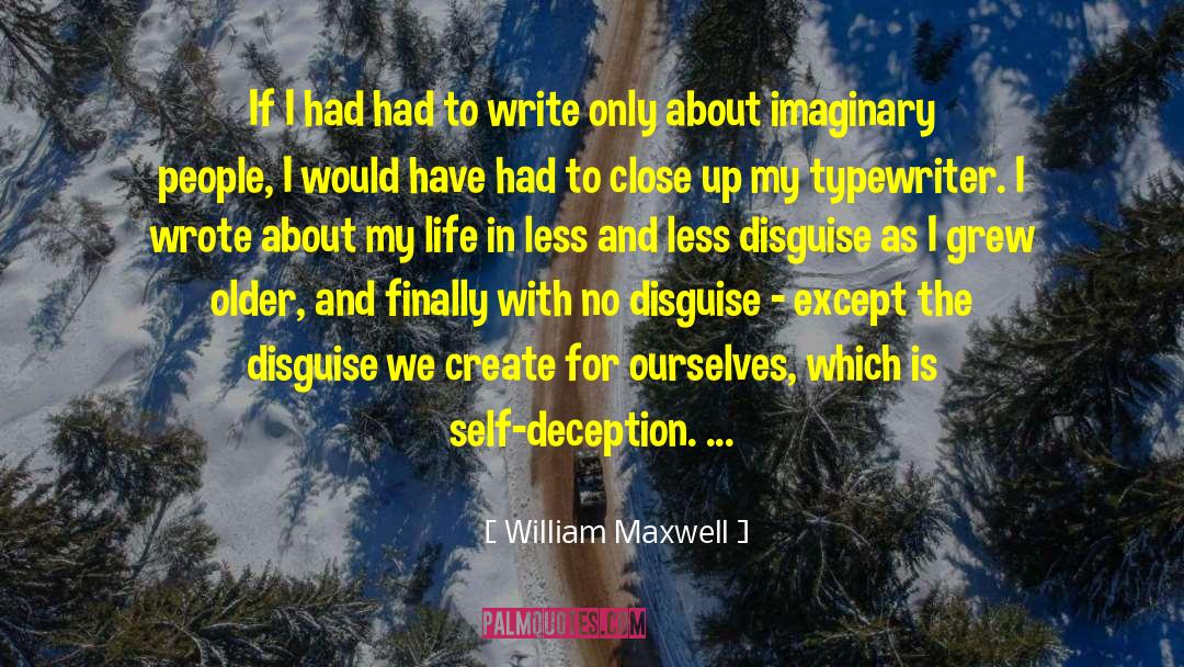 William Maxwell Quotes: If I had had to