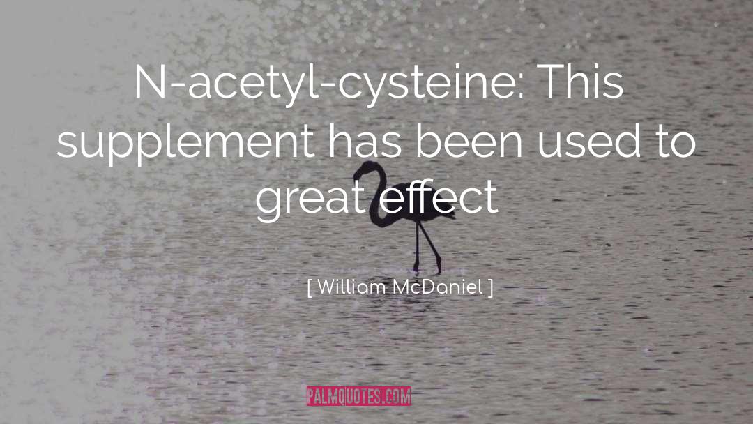 William McDaniel Quotes: N-acetyl-cysteine: This supplement has been