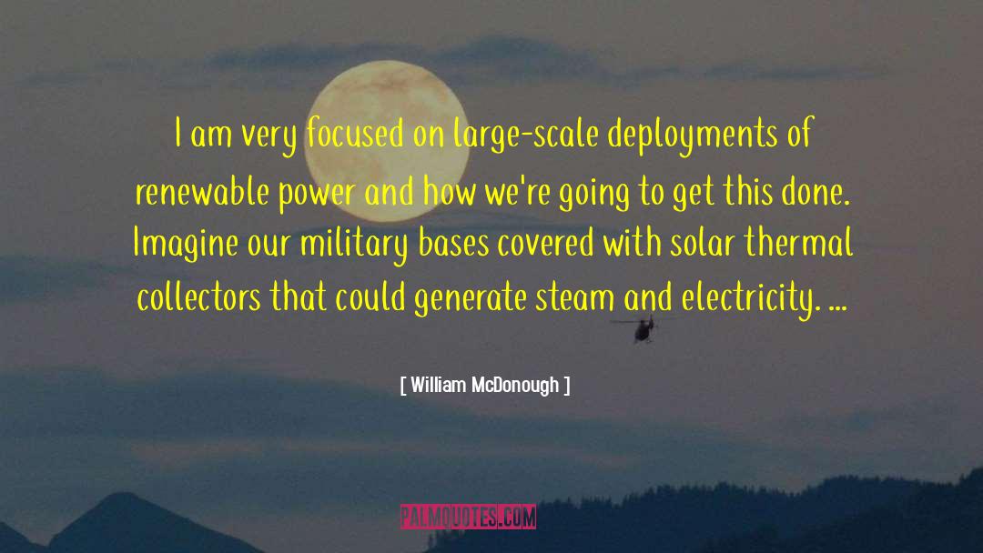 William McDonough Quotes: I am very focused on