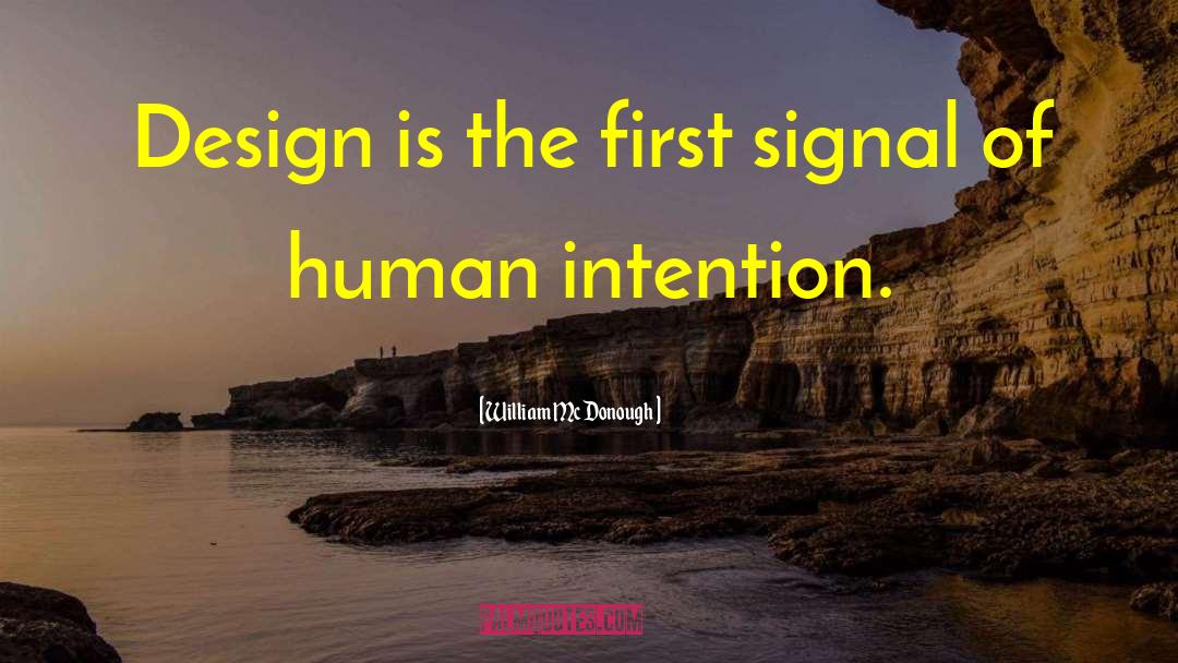 William McDonough Quotes: Design is the first signal