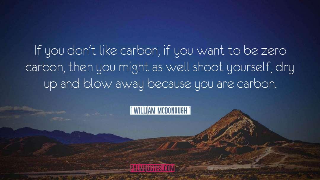William McDonough Quotes: If you don't like carbon,