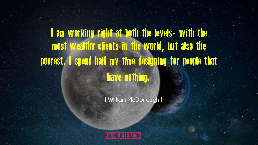 William McDonough Quotes: I am working right at