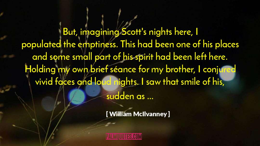William McIlvanney Quotes: But, imagining Scott's nights here,