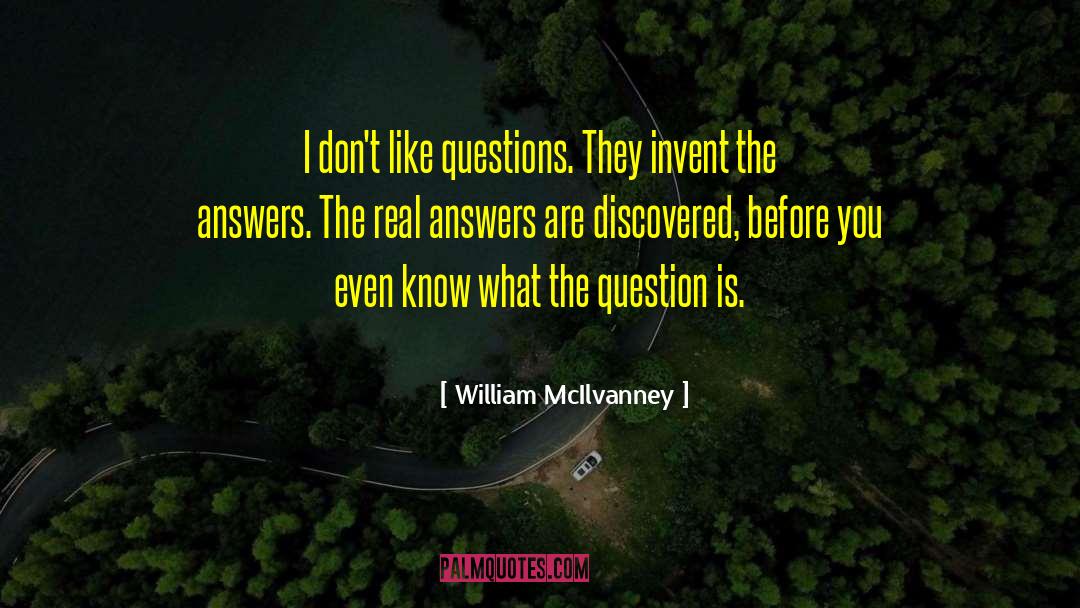 William McIlvanney Quotes: I don't like questions. They