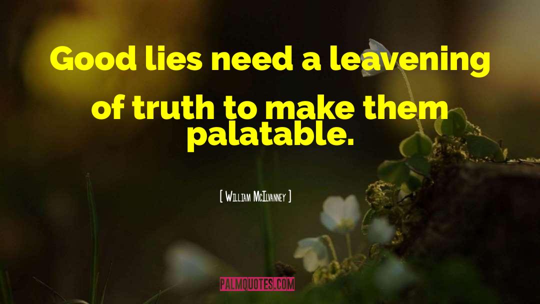 William McIlvanney Quotes: Good lies need a leavening