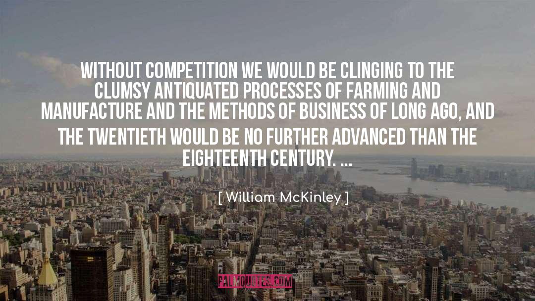 William McKinley Quotes: Without competition we would be