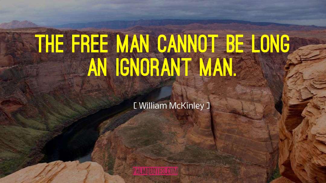 William McKinley Quotes: The free man cannot be