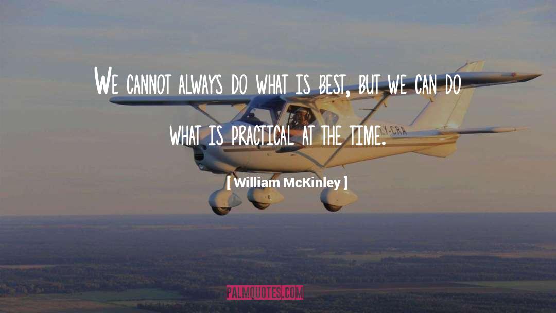 William McKinley Quotes: We cannot always do what