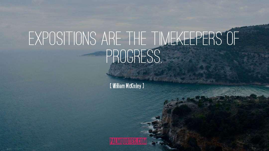 William McKinley Quotes: Expositions are the timekeepers of