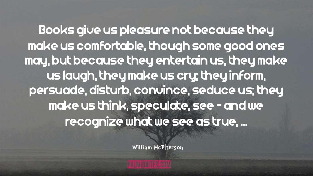 William McPherson Quotes: Books give us pleasure not