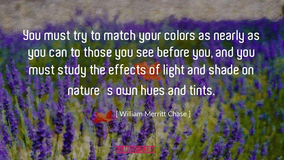 William Merritt Chase Quotes: You must try to match