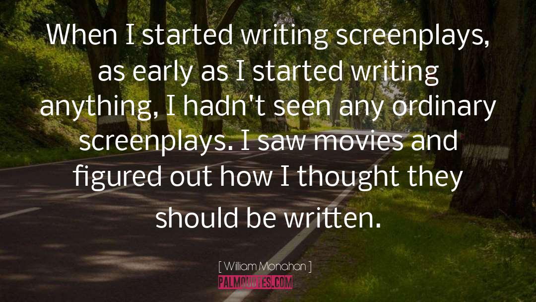 William Monahan Quotes: When I started writing screenplays,