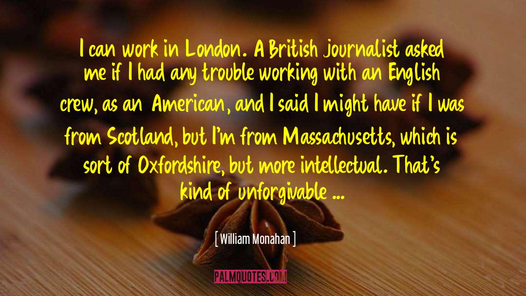 William Monahan Quotes: I can work in London.