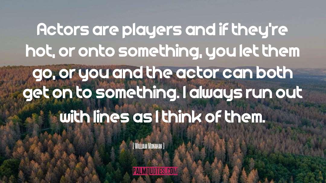 William Monahan Quotes: Actors are players and if