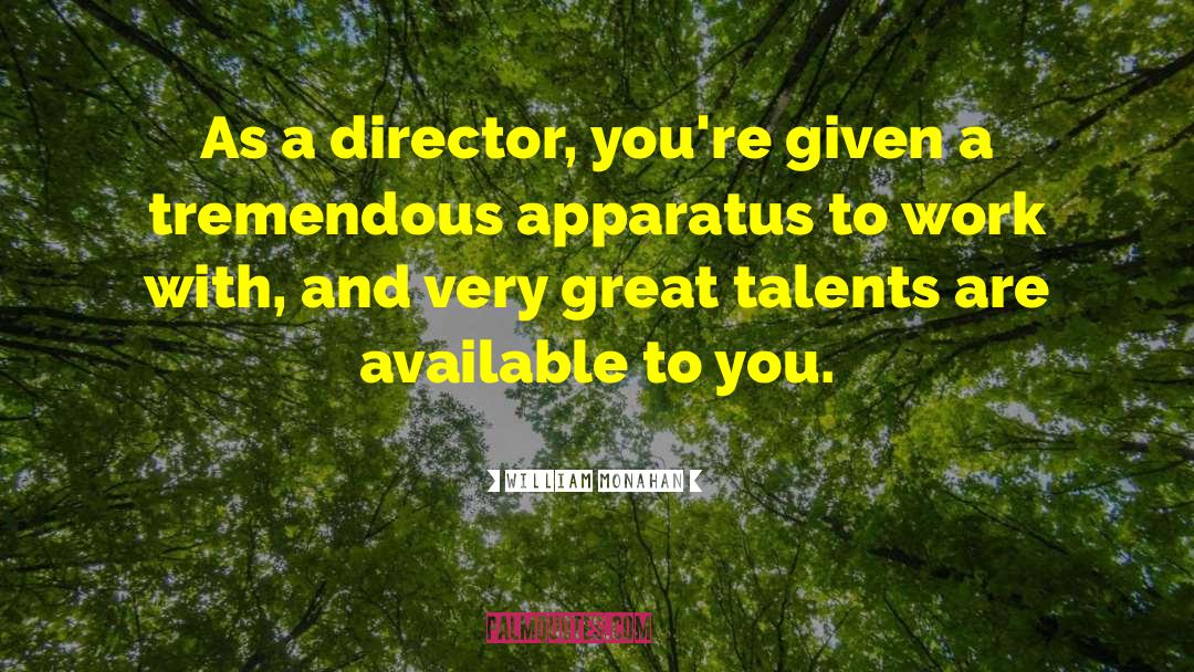 William Monahan Quotes: As a director, you're given