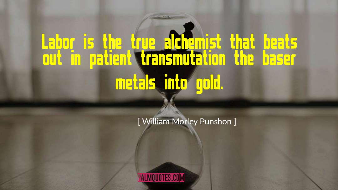 William Morley Punshon Quotes: Labor is the true alchemist