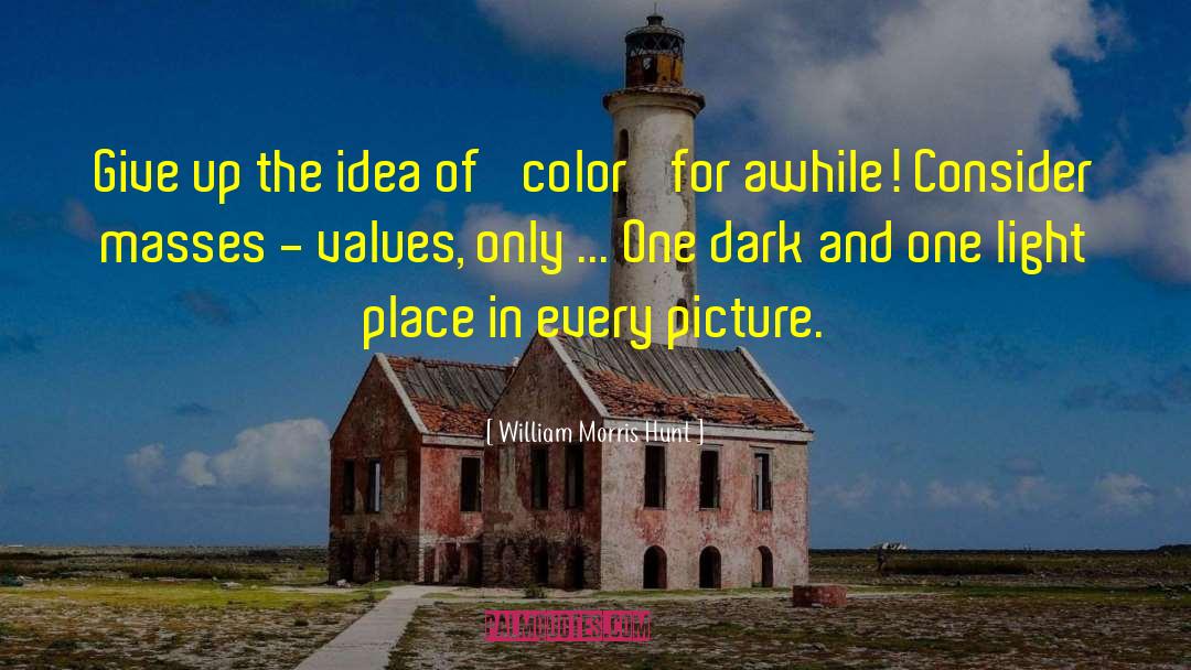 William Morris Hunt Quotes: Give up the idea of