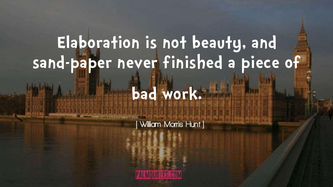 William Morris Hunt Quotes: Elaboration is not beauty, and