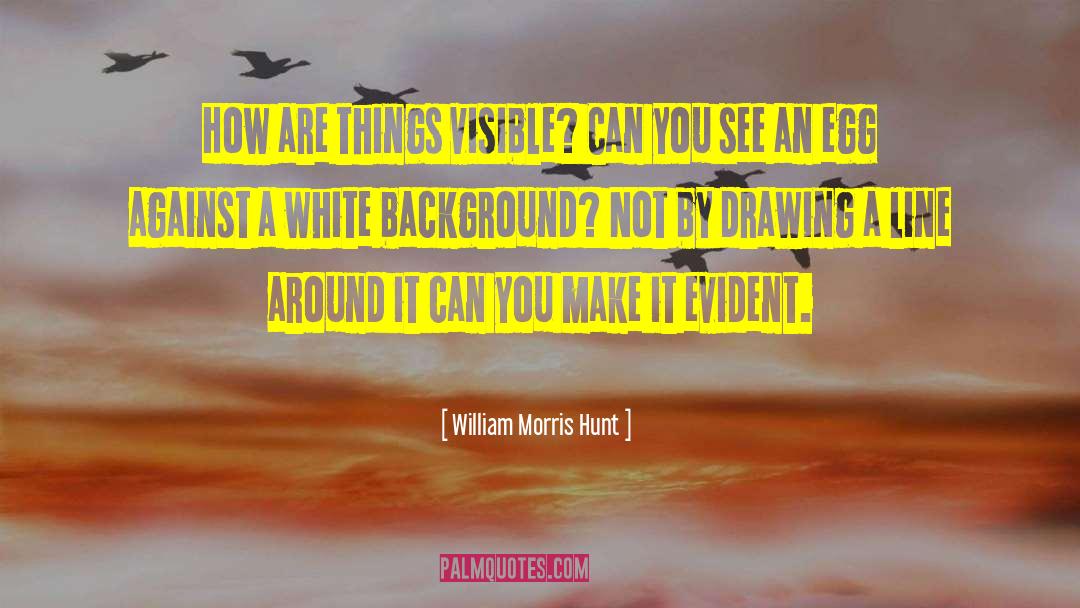 William Morris Hunt Quotes: How are things visible? Can