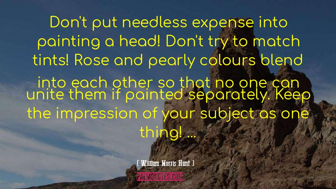 William Morris Hunt Quotes: Don't put needless expense into