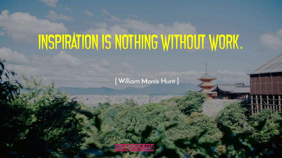 William Morris Hunt Quotes: Inspiration is nothing without work.