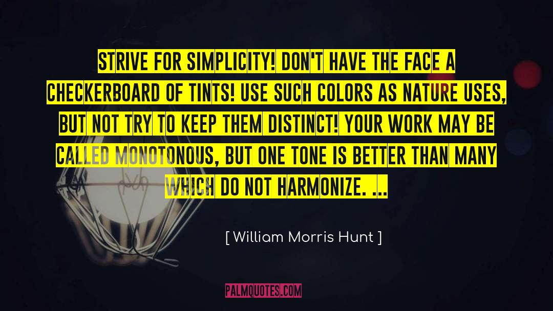 William Morris Hunt Quotes: Strive for simplicity! Don't have