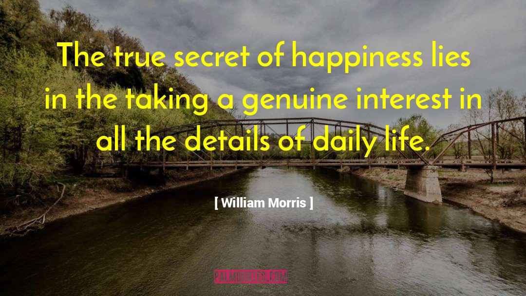 William Morris Quotes: The true secret of happiness