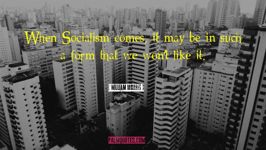 William Morris Quotes: When Socialism comes, it may