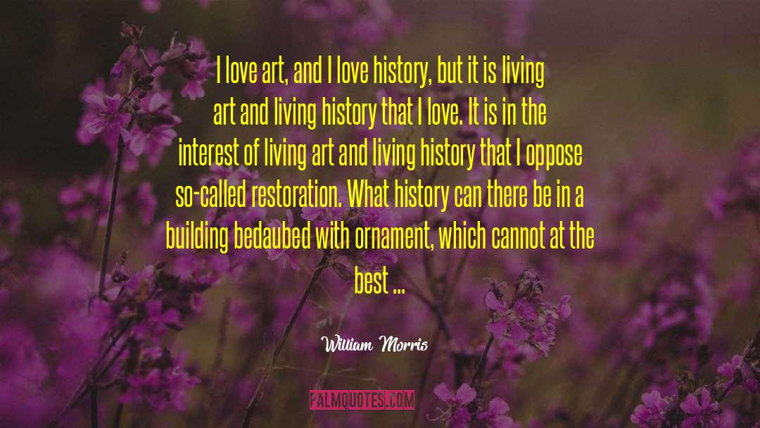 William Morris Quotes: I love art, and I
