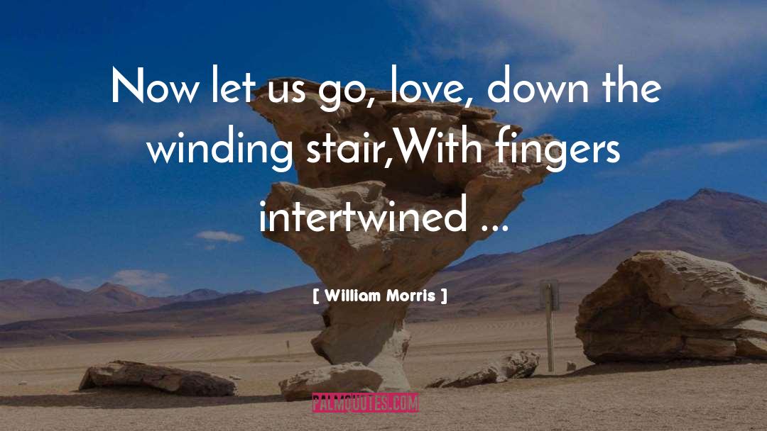 William Morris Quotes: Now let us go, love,