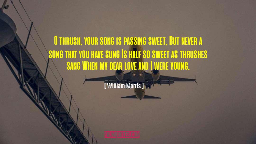 William Morris Quotes: O thrush, your song is
