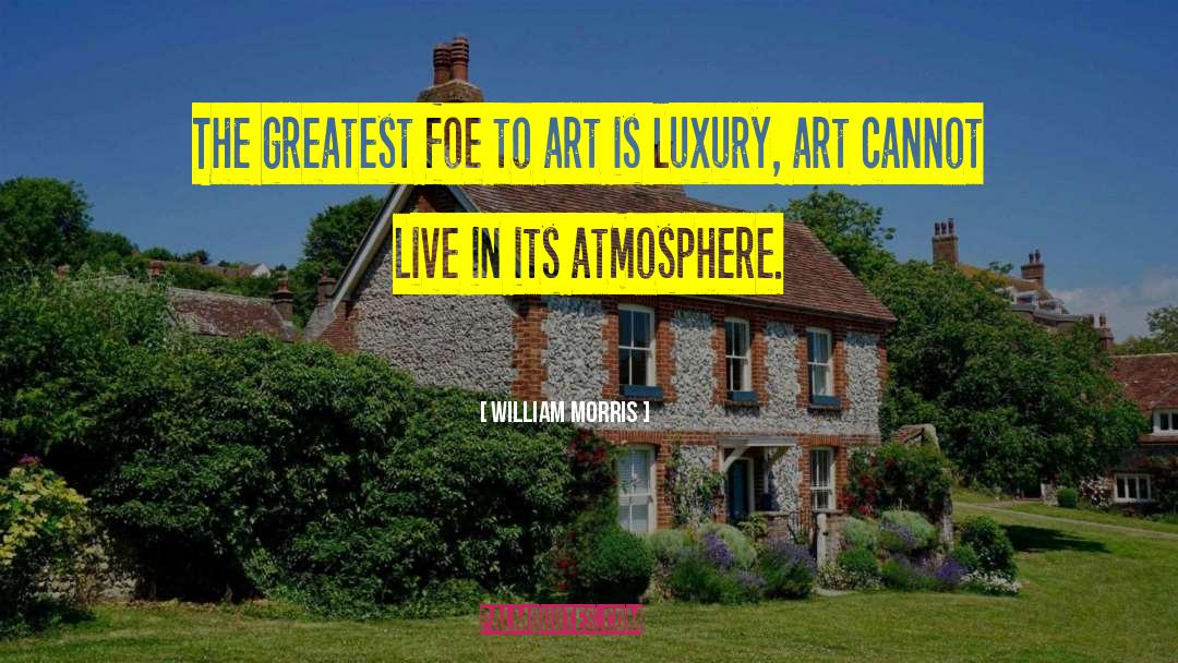 William Morris Quotes: The greatest foe to art