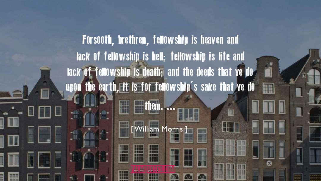 William Morris Quotes: Forsooth, brethren, fellowship is heaven